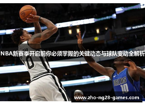 NBA新赛季开启前你必须掌握的关键动态与球队变动全解析