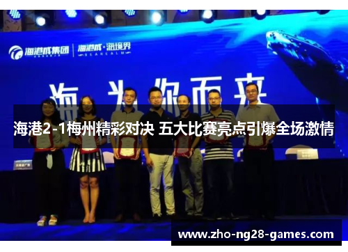 海港2-1梅州精彩对决 五大比赛亮点引爆全场激情 海港2-1梅州精彩对决 五大比赛亮点引爆全场激情