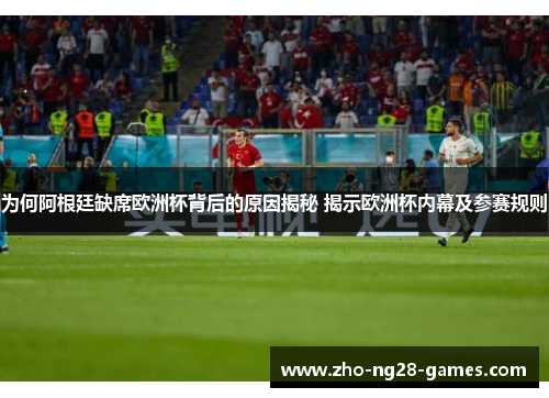 为何阿根廷缺席欧洲杯背后的原因揭秘 揭示欧洲杯内幕及参赛规则