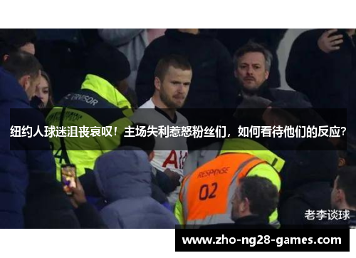 纽约人球迷沮丧哀叹！主场失利惹怒粉丝们，如何看待他们的反应？