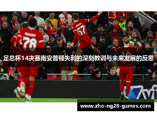 足总杯14决赛南安普顿失利的深刻教训与未来发展的反思