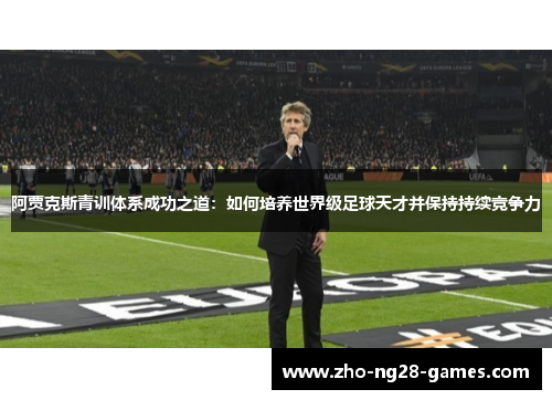 阿贾克斯青训体系成功之道：如何培养世界级足球天才并保持持续竞争力