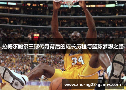 拉梅尔鲍尔三球传奇背后的成长历程与篮球梦想之路