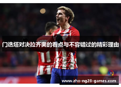 门迭塔对决拉齐奥的看点与不容错过的精彩理由 门迭塔对决拉齐奥的看点与不容错过的精彩理由