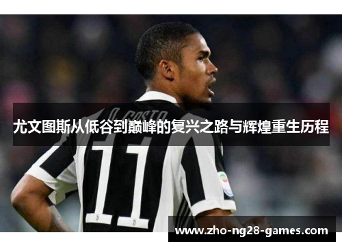 尤文图斯从低谷到巅峰的复兴之路与辉煌重生历程
