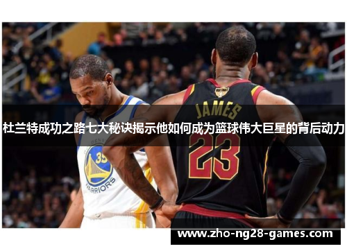 杜兰特成功之路七大秘诀揭示他如何成为篮球伟大巨星的背后动力