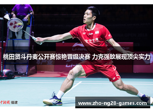 桃田贤斗丹麦公开赛惊艳晋级决赛 力克强敌展现顶尖实力 桃田贤斗丹麦公开赛惊艳晋级决赛 力克强敌展现顶尖实力