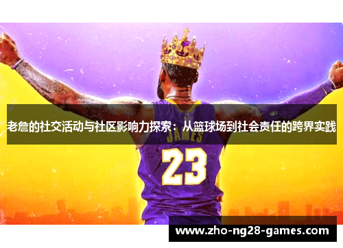老詹的社交活动与社区影响力探索：从篮球场到社会责任的跨界实践