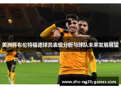 美洲杯布伦特福德球员表现分析与球队未来发展展望