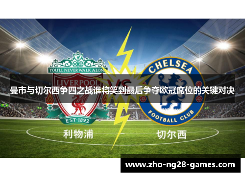 曼市与切尔西争四之战谁将笑到最后争夺欧冠席位的关键对决 曼市与切尔西争四之战谁将笑到最后争夺欧冠席位的关键对决