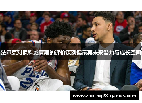 法尔克对尼科威廉斯的评价深刻揭示其未来潜力与成长空间